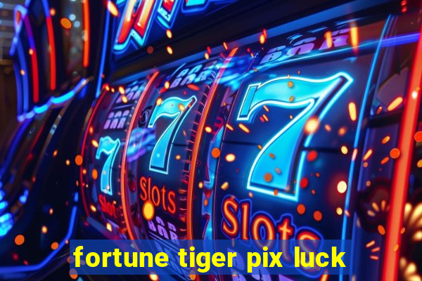 fortune tiger pix luck